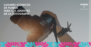 5 Lugares icónicos de Puebla para los amantes de la fotografía